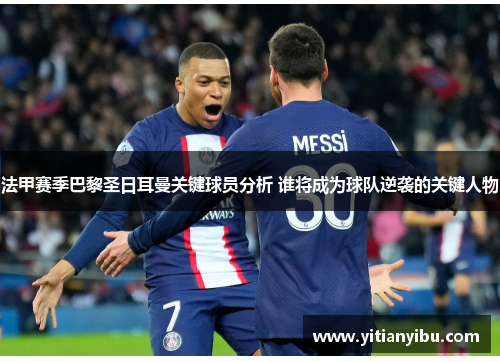法甲赛季巴黎圣日耳曼关键球员分析 谁将成为球队逆袭的关键人物